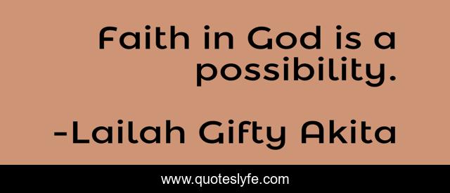 Faith in God is a possibility.