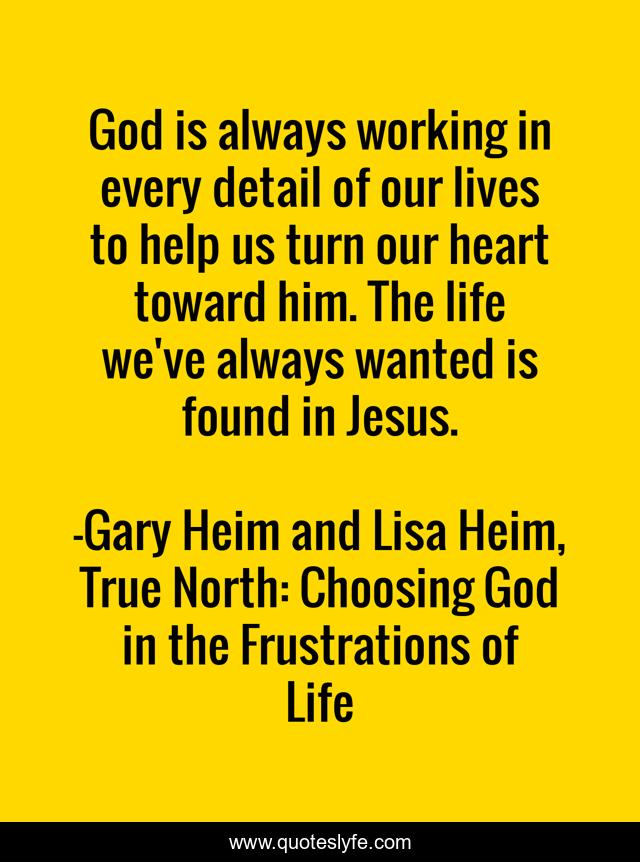 God is always working in every detail of our lives to help us turn our heart toward him. The life we've always wanted is found in Jesus.