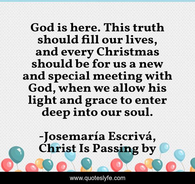 God is here. This truth should fill our lives, and every Christmas should be for us a new and special meeting with God, when we allow his light and grace to enter deep into our soul.