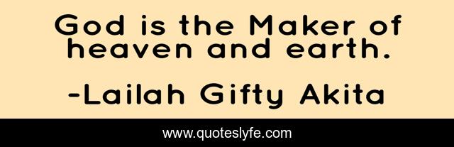 God is the Maker of heaven and earth.