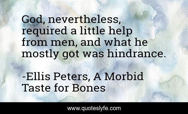 God, nevertheless, required a little help from men, and what he mostly got was hindrance.