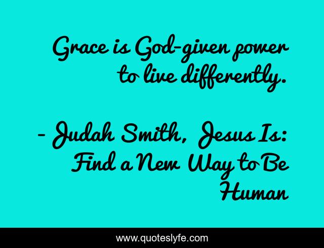 Grace is God-given power to live differently.