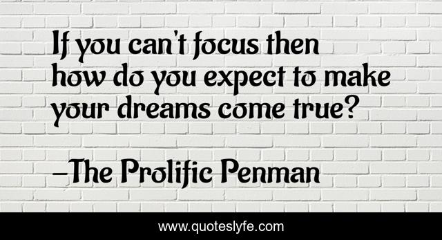 If you can't focus then how do you expect to make your dreams come true?