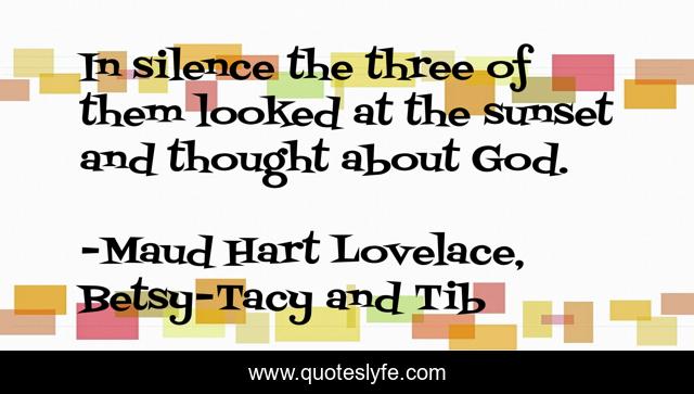 In silence the three of them looked at the sunset and thought about God.