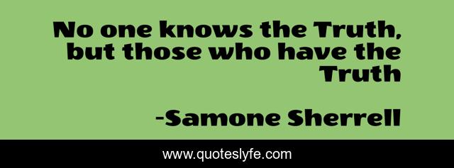 No one knows the Truth, but those who have the Truth