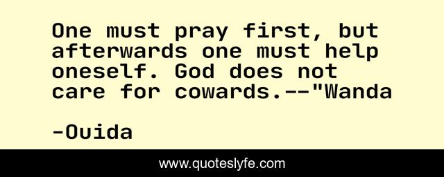One must pray first, but afterwards one must help oneself. God does not care for cowards.--