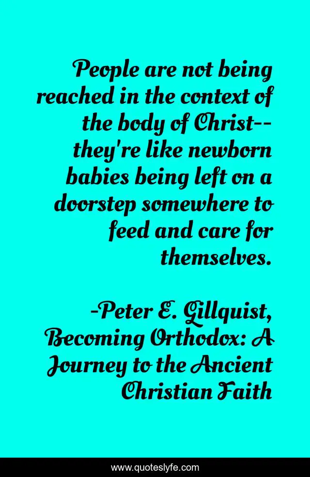 People are not being reached in the context of the body of Christ--they're like newborn babies being left on a doorstep somewhere to feed and care for themselves.