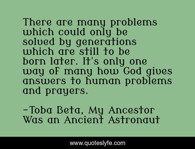 There are many problems which could only be solved by generations which are still to be born later. It's only one way of many how God gives answers to human problems and prayers.