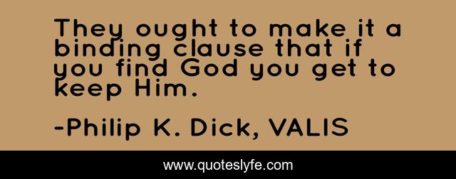 They ought to make it a binding clause that if you find God you get to keep Him.