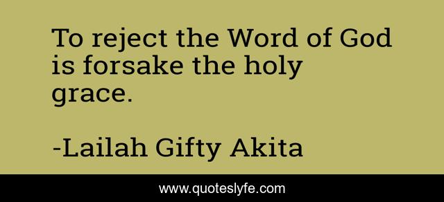 To reject the Word of God is forsake the holy grace.