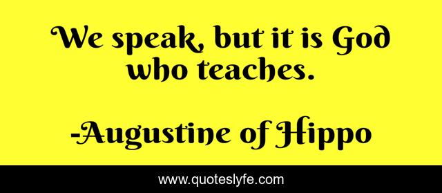 We speak, but it is God who teaches.