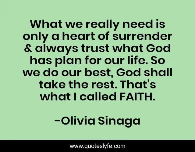 What we really need is only a heart of surrender & always trust what God has plan for our life. So we do our best, God shall take the rest. That's what I called FAITH.
