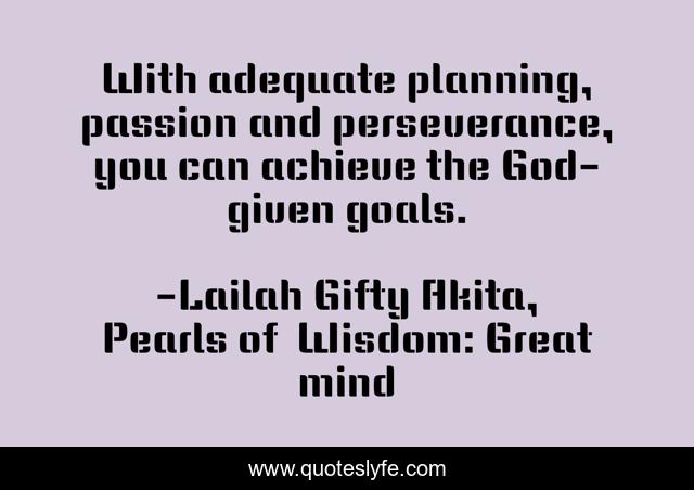 With adequate planning, passion and perseverance, you can achieve the God-given goals.