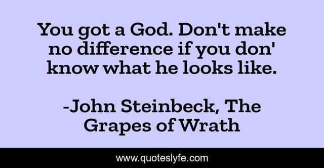 You got a God. Don't make no difference if you don' know what he looks like.