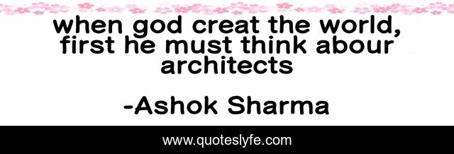 when god creat the world, first he must think abour architects