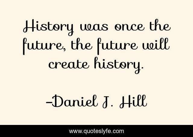 History was once the future, the future will create history.