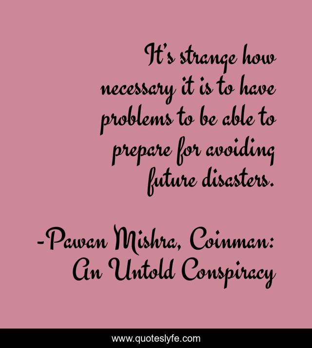 It’s strange how necessary it is to have problems to be able to prepare for avoiding future disasters.