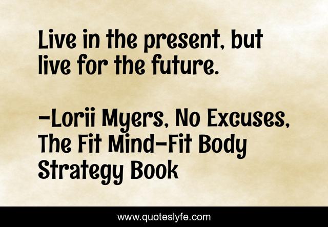 Live in the present, but live for the future.