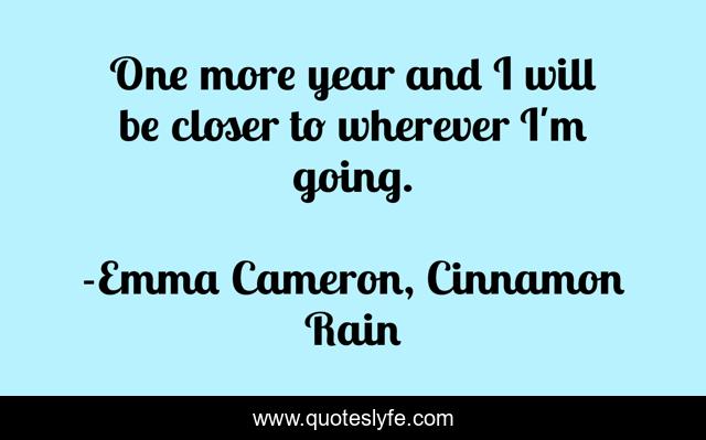 One more year and I will be closer to wherever I'm going.