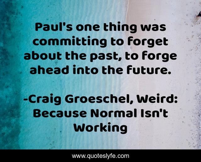 Paul's one thing was committing to forget about the past, to forge ahead into the future.