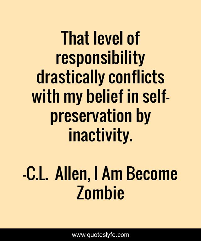 That level of responsibility drastically conflicts with my belief in self-preservation by inactivity.