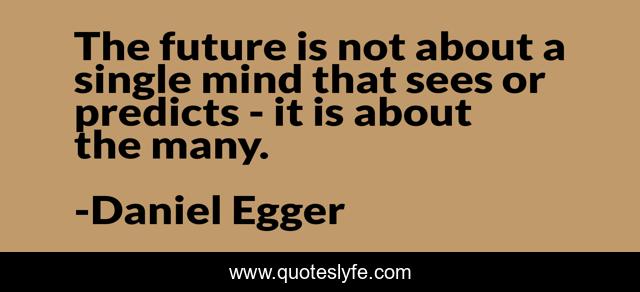 The future is not about a single mind that sees or predicts - it is about the many.