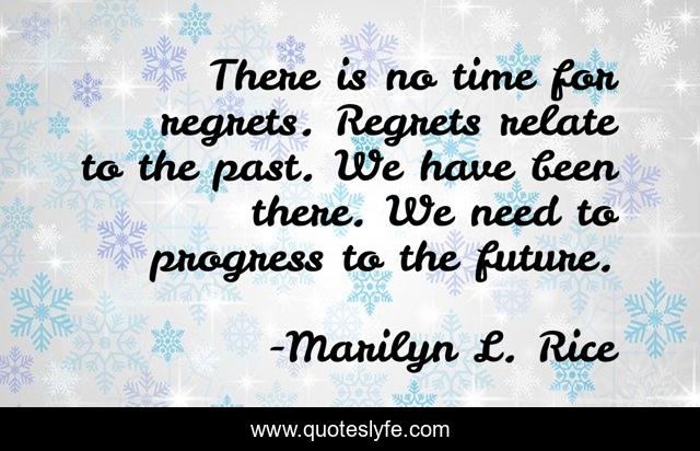 There is no time for regrets. Regrets relate to the past. We have been there. We need to progress to the future.