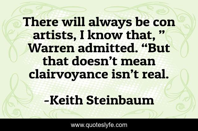 There will always be con artists, I know that, ” Warren admitted. “But that doesn’t mean clairvoyance isn’t real.