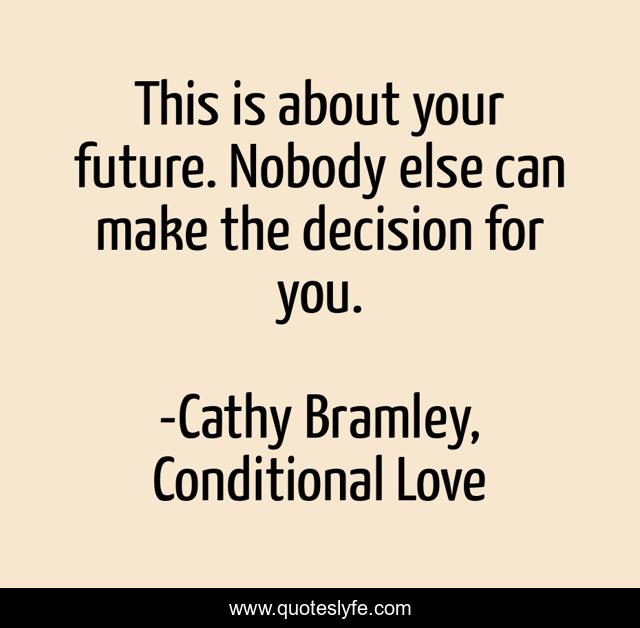 This is about your future. Nobody else can make the decision for you.