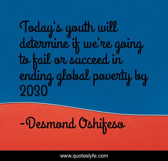 Today's youth will determine if we're going to fail or succeed in ending global poverty by 2030