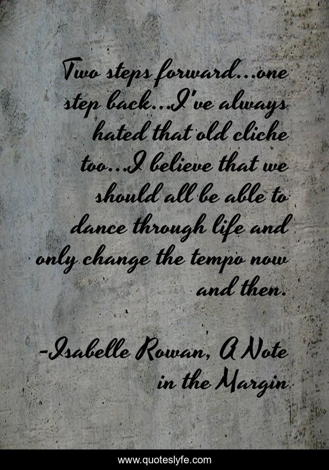 Two steps forward...one step back...I've always hated that old cliche too...I believe that we should all be able to dance through life and only change the tempo now and then.