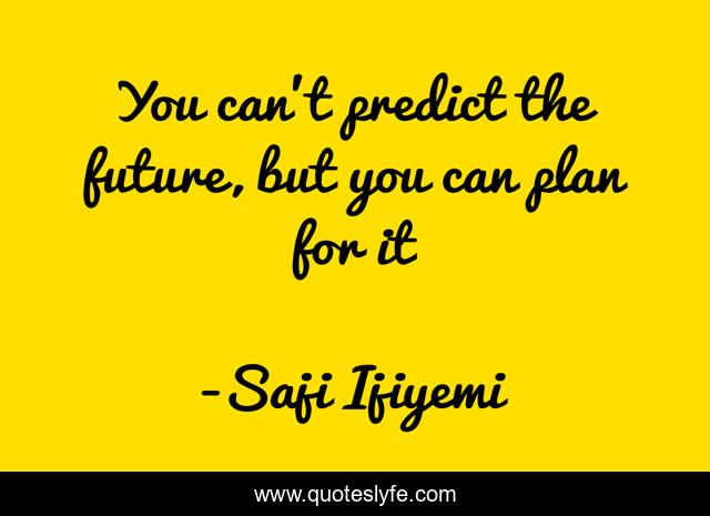 You can't predict the future, but you can plan for it