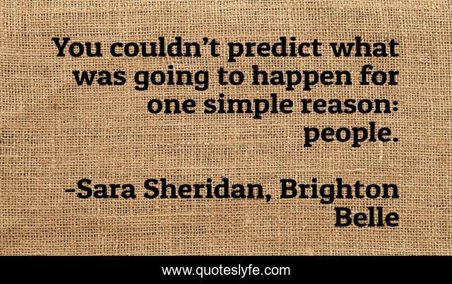 You couldn’t predict what was going to happen for one simple reason: people.