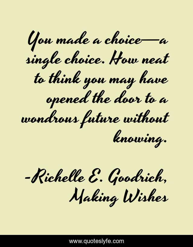 You made a choice—a single choice. How neat to think you may have opened the door to a wondrous future without knowing.