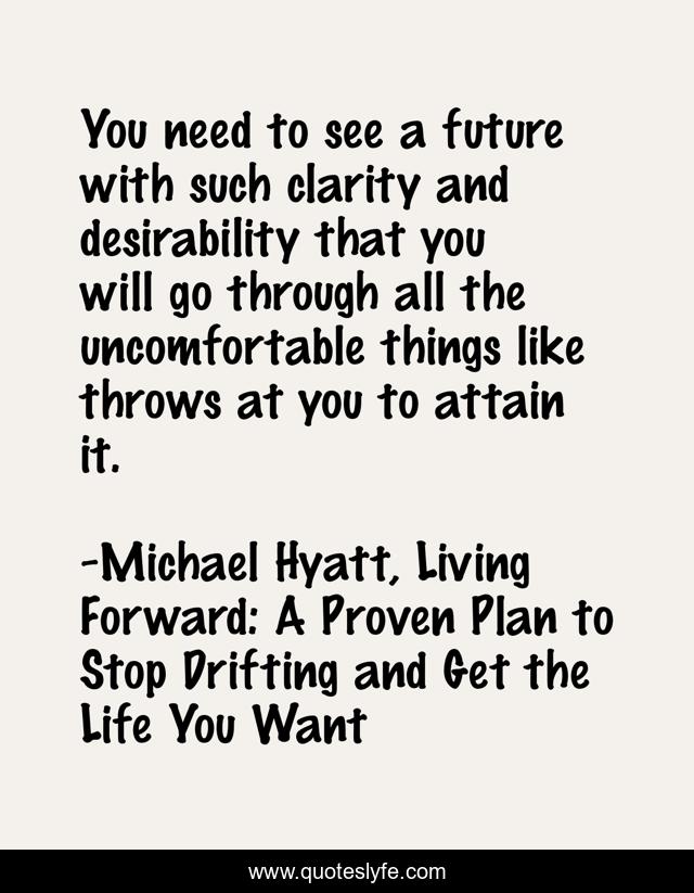 You need to see a future with such clarity and desirability that you will go through all the uncomfortable things like throws at you to attain it.
