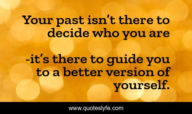 Your past isn’t there to decide who you are