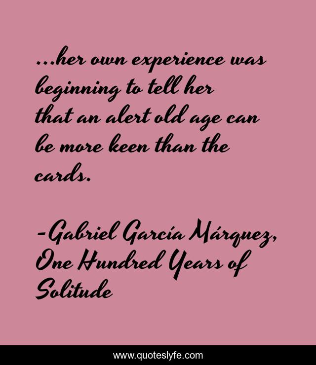 ...her own experience was beginning to tell her that an alert old age can be more keen than the cards.