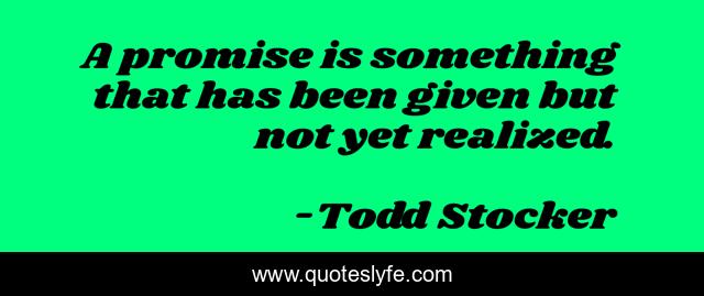 A promise is something that has been given but not yet realized.