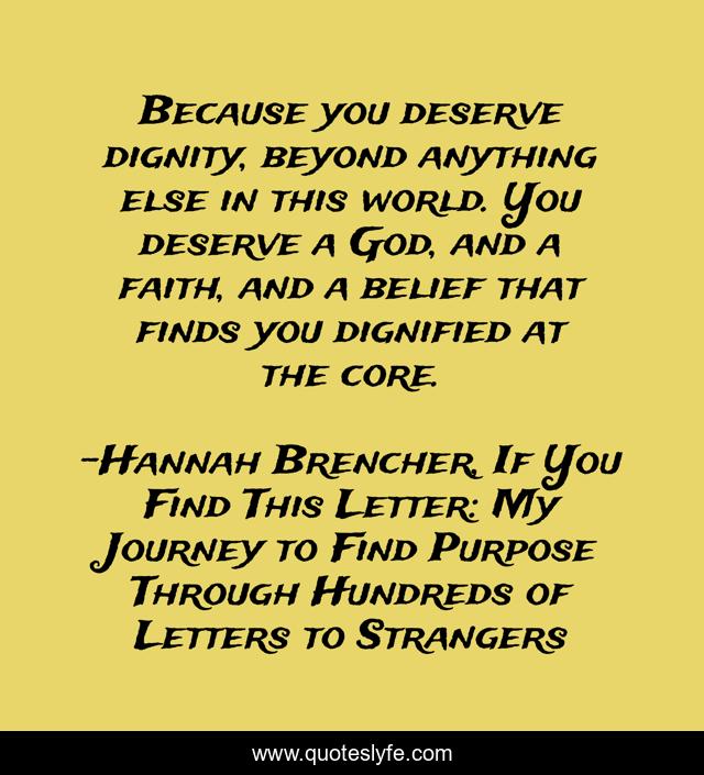 Because you deserve dignity, beyond anything else in this world. You deserve a God, and a faith, and a belief that finds you dignified at the core.