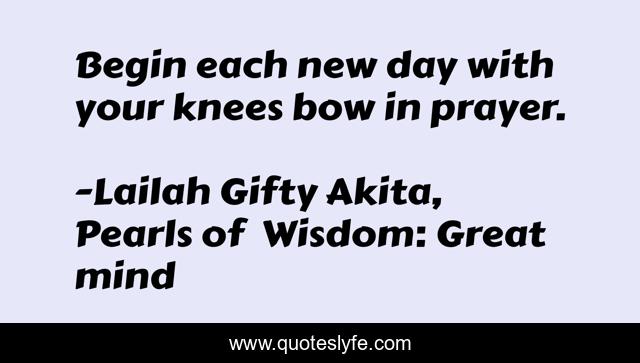 Begin each new day with your knees bow in prayer.