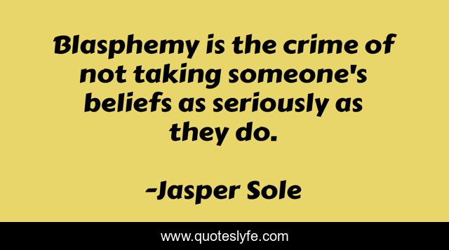 Blasphemy is the crime of not taking someone's beliefs as seriously as they do.