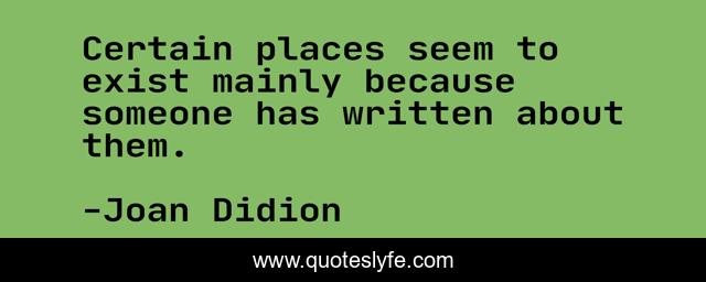 Certain places seem to exist mainly because someone has written about them.