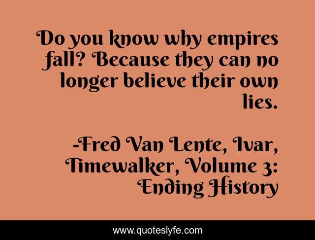 Do you know why empires fall? Because they can no longer believe their own lies.