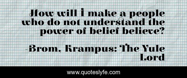 How will I make a people who do not understand the power of belief believe?