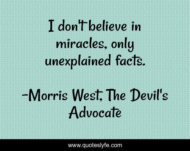 I don't believe in miracles, only unexplained facts.