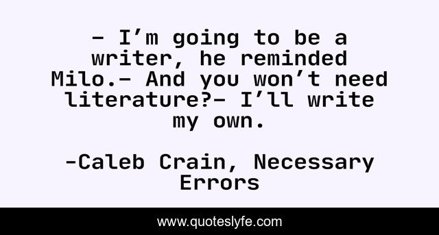 – I’m going to be a writer, he reminded Milo.– And you won’t need literature?– I’ll write my own.