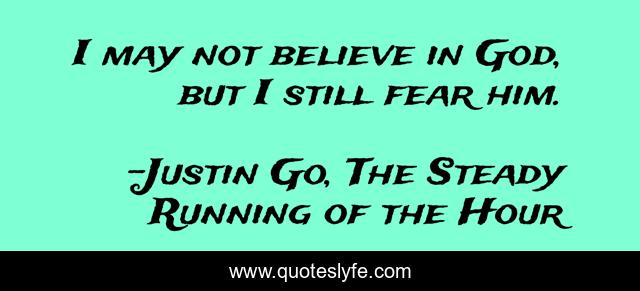 I may not believe in God, but I still fear him.