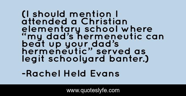 (I should mention I attended a Christian elementary school where “my dad’s hermeneutic can beat up your dad’s hermeneutic” served as legit schoolyard banter.)