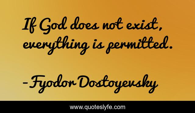 If God does not exist, everything is permitted.