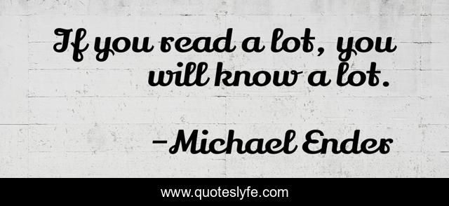 If you read a lot, you will know a lot.